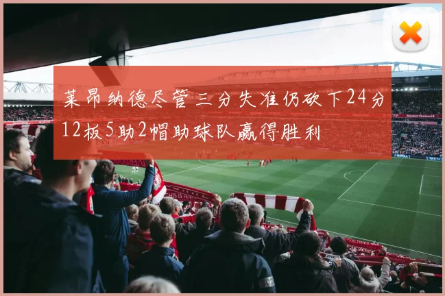 莱昂纳德尽管三分失准仍砍下24分12板5助2帽助球队赢得胜利