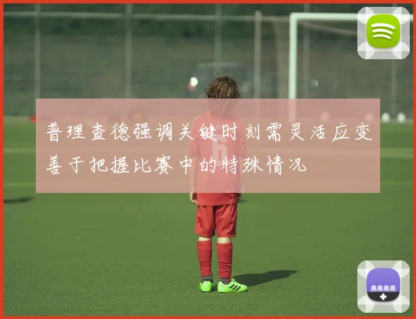 普理查德强调关键时刻需灵活应变善于把握比赛中的特殊情况